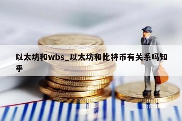以太坊和wbs_以太坊和比特币有关系吗知乎