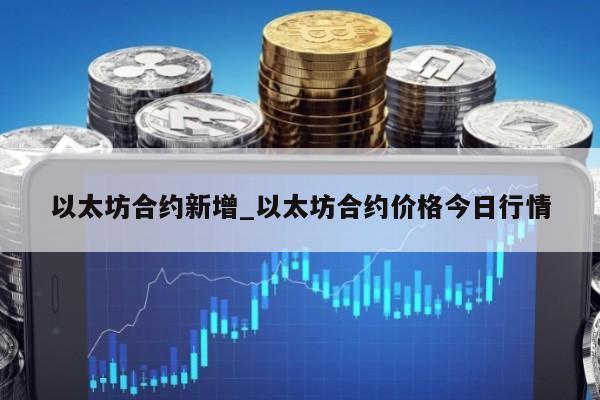 以太坊合约新增_以太坊合约价格今日行情