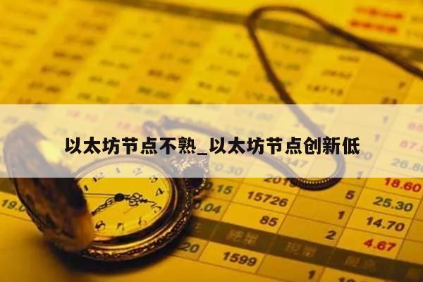 以太坊节点不熟_以太坊节点创新低