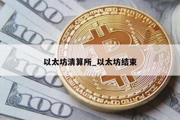 以太坊清算所_以太坊结束