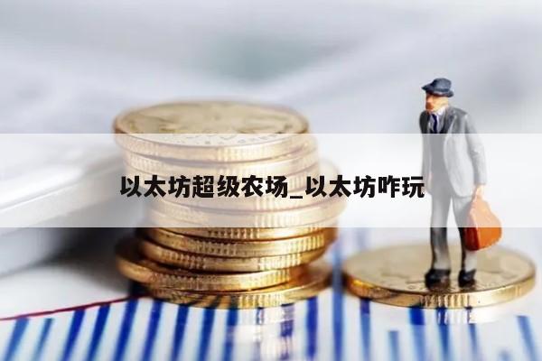 以太坊超级农场_以太坊咋玩