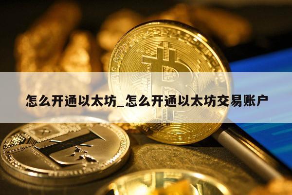 怎么开通以太坊_怎么开通以太坊交易账户
