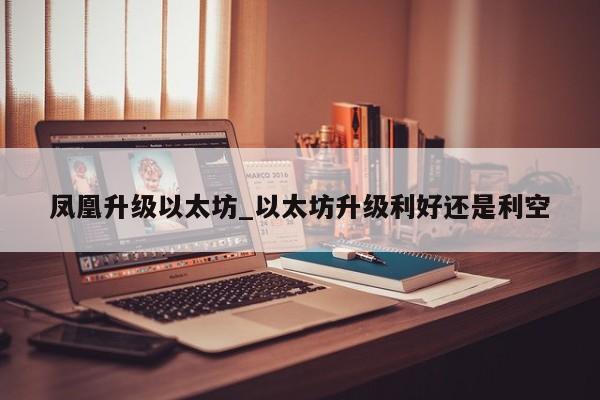 凤凰升级以太坊_以太坊升级利好还是利空