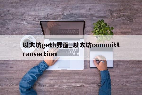 以太坊geth界面_以太坊committransaction