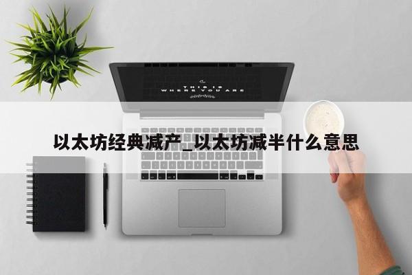 以太坊经典减产_以太坊减半什么意思