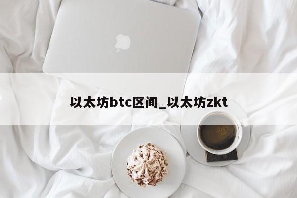 以太坊btc区间_以太坊zkt