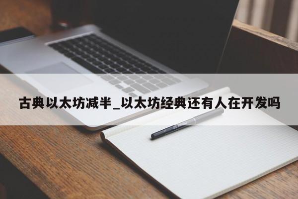 古典以太坊减半_以太坊经典还有人在开发吗