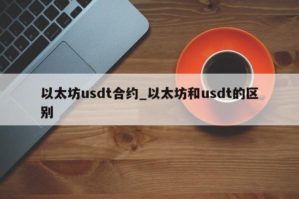 以太坊usdt合约_以太坊和usdt的区别