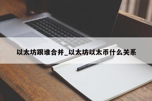 以太坊跟谁合并_以太坊以太币什么关系